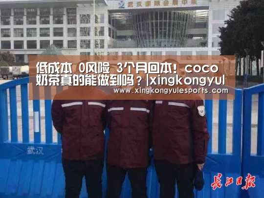 低成本 0风险 3个月回本!coco奶茶真的能做到吗?|xingkongyule(图1) 星空娱乐网址