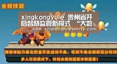 xingkongyule_贵州省开启智慧监管新模式 “大数据+监管”保障食品流通安全(图2) xingkongyule_贵州省开启智慧监管新模式 “大数据+监管”保障食品流通安全(图2)